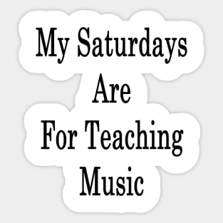 My Saturdays Are For Teaching Music Sticker